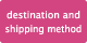 destination and shipping method