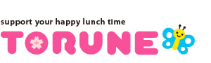 TORUNE We support your "Happy Lunch Time"!